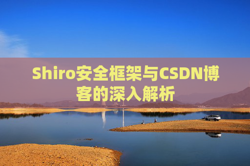 Shiro安全框架与CSDN博客的深入解析